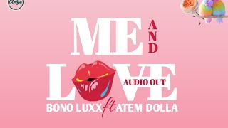 ME & LOVE by Bono Luxx ft Atem Dollar (Anéyo)