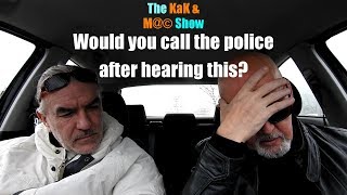 ...The KaK & M@© Show. Would you call the police after hearing this?