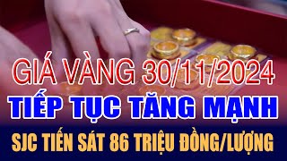 Giá vàng hôm nay 30/11: tiếp tục tăng mạnh, SJC áp sát mốc 86 triệu đồng/lượng