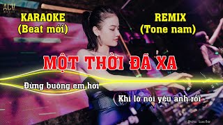 KARAOKE MỘT THỜI ĐÃ XA REMIX TONE NAM CỰC MẠNH HAY NHẤT 2022