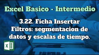 3.22. Ficha Insertar - Filtros, segmentación de datos y escalas de tiempo