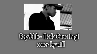 WOOWWWW MIRIIPP!!!!!!! || Tiada Guna Lagi - Repvblik || cover by Will || Karaoke Versi 2020||