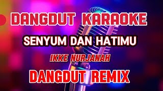 senyum & hatimu ~ karaoke dangdut remix ~ ikke nurjanah