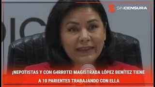 ¡NEPOTISTAS Y CON G4RR0TΕ! Magistrada #LopezBenitez tiene a 10 parientes trabajando con ella