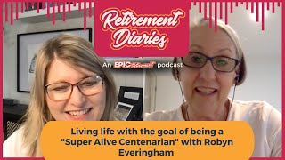 Living life with the goals of being a "Super Alive Centenarian" with Robyn Everingham