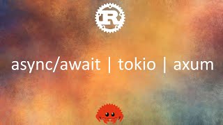 Overview of Rust's async/await, tokio and axum