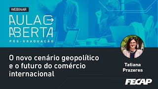 O novo cenário geopolítico e o futuro do comércio internacional