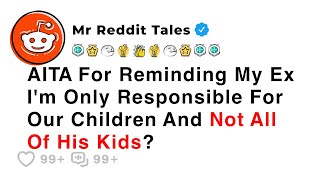 AITA For Reminding My Ex I'm Not Responsible For All Of His Kids? - Reddit Stories