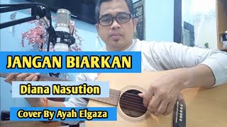 JANGAN BIARKAN - DIANA NASUTION || Cover By Ayah Elgaza