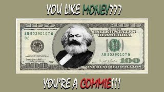 You like MONEY??? YOU'RE A COMMIE!!