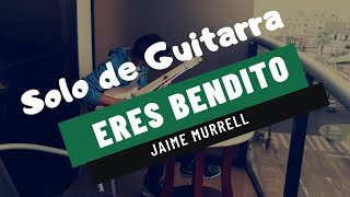 Eres Bendito - Jaime Murrell - INTRO + SOLO DE GUITARRA