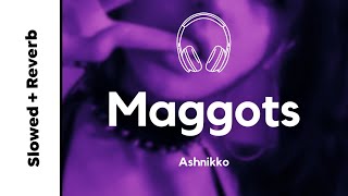 Ashnikko - Maggots (slowed + reverb)