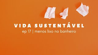 vida sustentável ep17 | como produzir menos lixo no banheiro