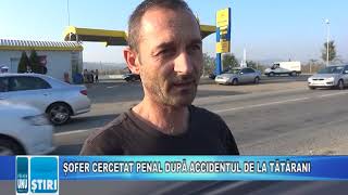 ȘOFER CERCETAT PENAL DUPĂ ACCIDENTUL DE LA TĂTĂRANI