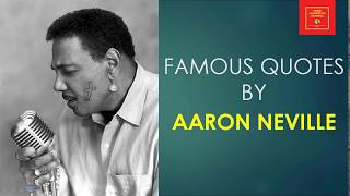 Famous Quotes by Aaron Neville || American R&B and soul vocalist and musician ||