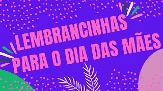 LEMBRANCINHAS PARA O DIA DAS MÃES, 5 IDEIAS BARATAS E FÁCEIS DE FAZER