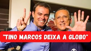 TINO MARCOS DEIXA A GLOBO - EM DEFINITIVO!