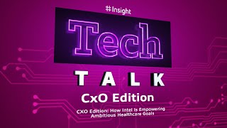 TechTalk | CXO Edition: How Intel Is Empowering Ambitious Healthcare Goals