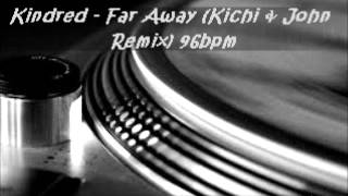 Kindred - Far Away (Kichi & John Remix) 96bpm