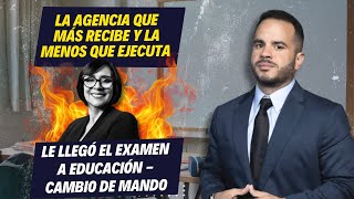 LA AGENCIA QUE MÁS RECIBE Y LA MENOS QUE EJECUTA - LE LLEGÓ EL EXAMEN A EDUCACIÓN - CAMBIO DE MANDO