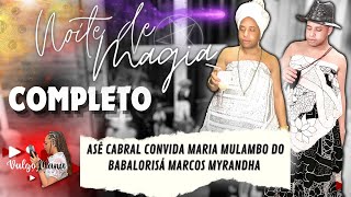 Asé Cabral convida Maria Mulambo do Babalorisá Marcos Myrandha (Uma Noite de Magia) COMPLETO