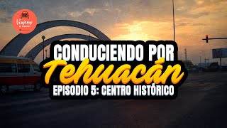 Conduciendo por Tehuacán | Episodio 5 | Arcos → Centro Histórico → El Molino