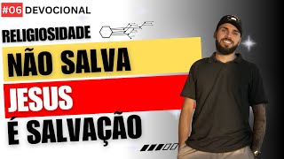 Religiosidade não Salva - DEVOCIONAL #06