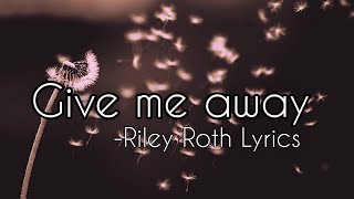 Give me away -Riley Roth (Lyrics)