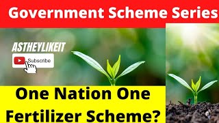 Government Scheme Series - What is One Nation One Fertilizer Scheme?