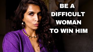 Be a Difficult Woman to Win a Man Over