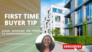 FIRST TIME BUYER TIPS -WATCH THIS IF YOU WANT THE STEPS TO TAKE WHEN WORKING TOWARDS HOMEOWNERSHIP