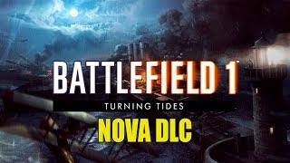 BATTLEFIELD 1--TURNING TIDES--NOVA DLC, MAPAS NOVOS !!!