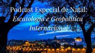 Podcast Especial de Natal The Mello Post: Geopolítica Mundial e a Escatologia