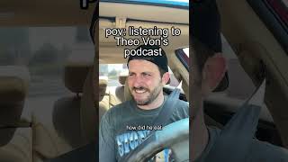 POV: Listening to Theo Von’s Podcast