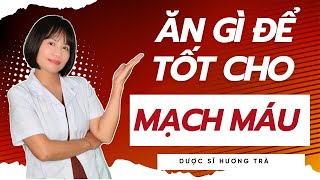 Ăn Thực Phẩm Gì Để Tốt Nhất Cho Mạch Máu | Dược sĩ Hương Trà