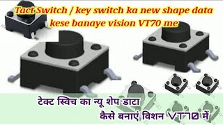 Tact Switch/key switch ka new shape data Vision VT70 me kese banate hai. samjhte hai es video me.