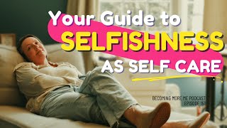 Becoming More Me - Episode 151: Celebrating Selfishness: Shifting Perspectives for a Fuller life