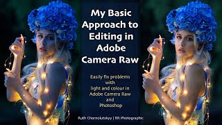 My Basic Approach to Editing in Adobe Camera Raw - How to easily fix problems with Light and Colour