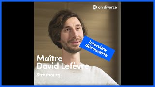 INTERVIEW DÉCOUVERTE : Maître David Lefèvre, avocat partenaire on divorce®