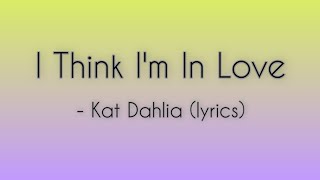 I think I'm in love - Kat Dahlia (lyrics)