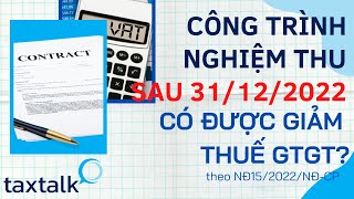 Công trình nghiệm thu sau 31/12/2022 có được giảm thuế GTGT ? | Taxtalk | Vtax