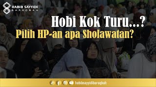 HOBI KOK TURU, PILIH HP-AN OPO SHOLAWATAN II HABIB SAYYIDI BARAQBAH