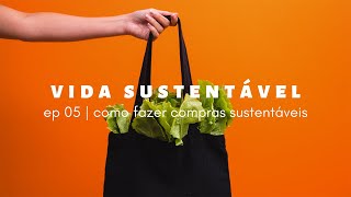 vida sustentável ep05 | como fazer compras de forma sustentável