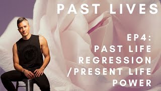 Past Lives Ep. 4: Past Life Regression / Present Life Power