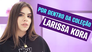 POR DENTRO DA COLEÇÃO - LARISSA KORA PT.2