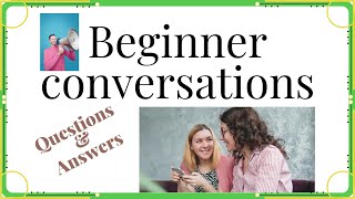 Conversations - Beginner - Questions and Answers