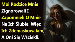 Moi Rodzice Mnie Zignorowali I Zapomnieli O Mnie Na Ich Ślubie, Więc Ich Zdemaskowałam, A Oni Się...