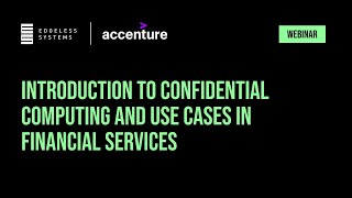 Webinar with Accenture: Introduction to Confidential Computing and Use Cases in Financial Services