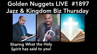 (Jazz & Kingdom Biz Thursday) - Golden Nuggets LIVE #1897 - Sharing What Holy Spirit Said to You