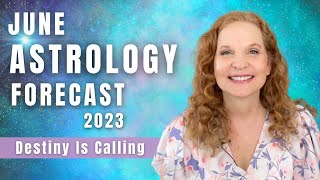 June 2023 Astrology Forecast - YOUR DESTINY IS CALLING